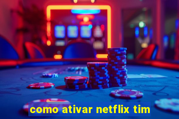 como ativar netflix tim